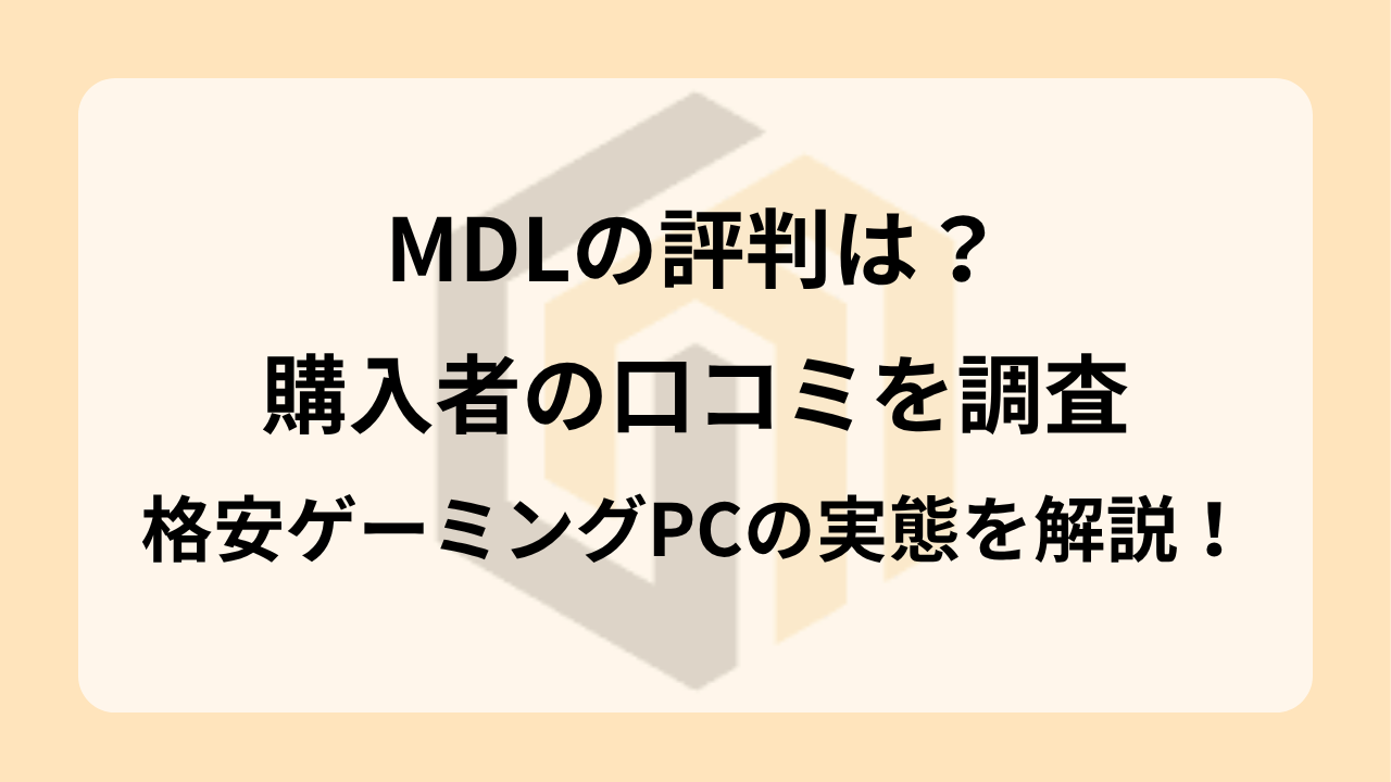 【2026年最新】MDLの評判・口コミは？メリット・デメリットとおすすめゲーミングPCを紹介
