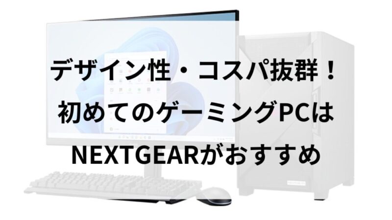 【コスパ抜群】初心者におすすめNEXTGEARのゲーミングPCを徹底解説丨スペック別モデルも紹介！ 