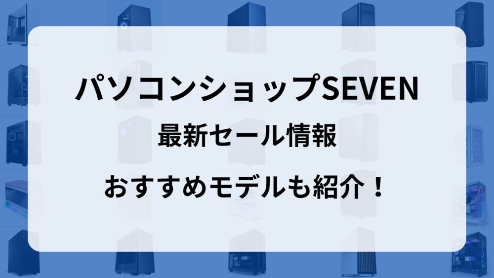 【2025年10月】パソコンショップSEVENの最新セール情報まとめ│おすすめゲーミングPCも紹介！